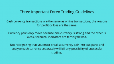 Three Important Forex Trading Guidelines Cash currency transactions are the same as online transactions. Currency pairs only move because one currency is strong and the other is weak, technical indicators are terrib.png